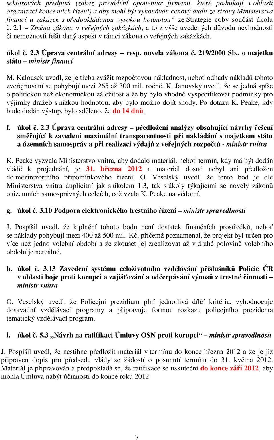 1 Změna zákona o veřejných zakázkách, a to z výše uvedených důvodů nevhodnosti či nemožnosti řešit daný aspekt v rámci zákona o veřejných zakázkách. úkol č. 2.3 Úprava centrální adresy resp.