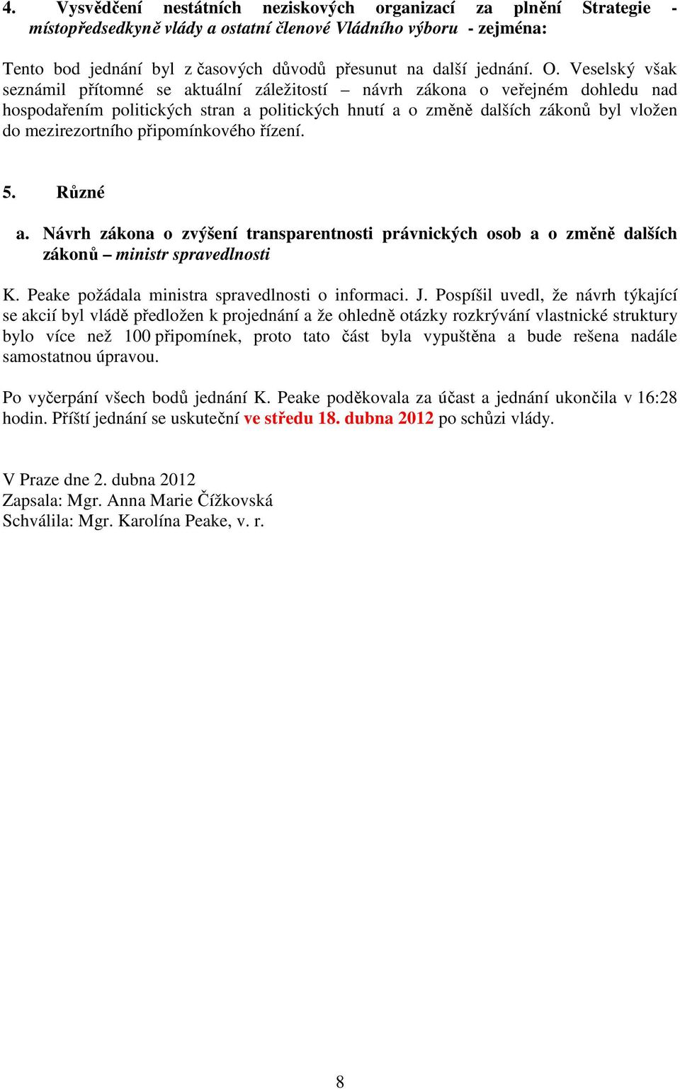 Veselský však seznámil přítomné se aktuální záležitostí návrh zákona o veřejném dohledu nad hospodařením politických stran a politických hnutí a o změně dalších zákonů byl vložen do mezirezortního