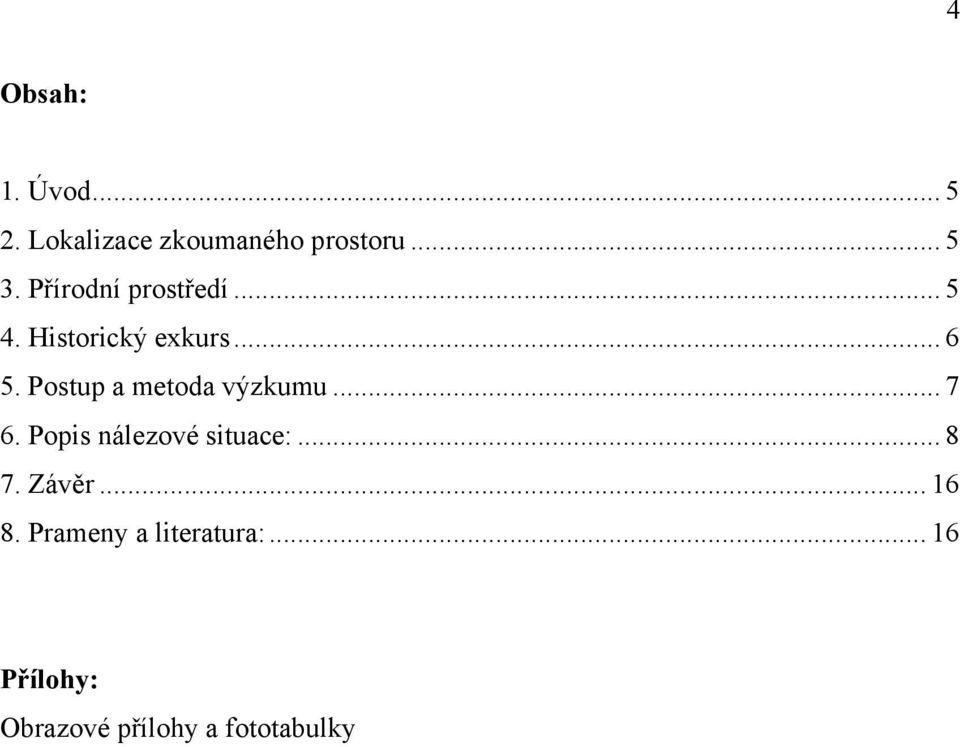Postup a metoda výzkumu... 7 6. Popis nálezové situace:... 8 7.