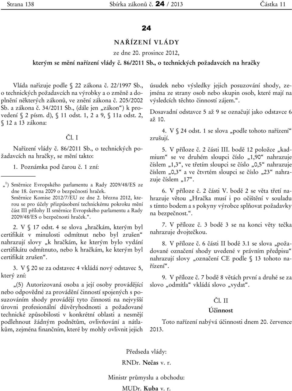 a zákona č. 34/2011 Sb., (dále jen zákon ) k provedení 2 písm. d), 11 odst. 1, 2 a 9, 11a odst. 2, 12 a 13 zákona: Čl. I Nařízení vlády č. 86/2011 Sb.