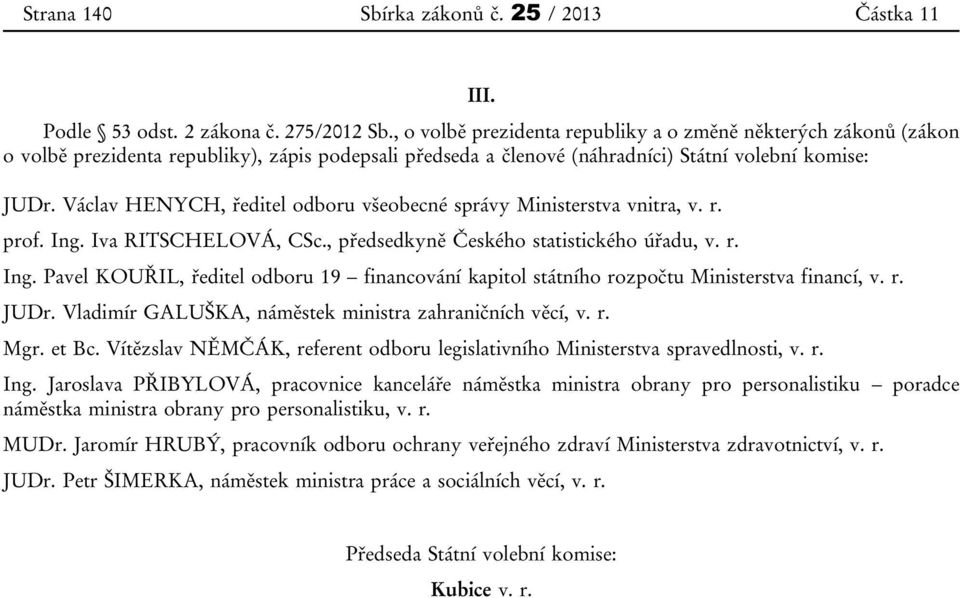 Václav HENYCH, ředitel odboru všeobecné správy Ministerstva vnitra, v. r. prof. Ing. Iva RITSCHELOVÁ, CSc., předsedkyně Českého statistického úřadu, v. r. Ing. Pavel KOUŘIL, ředitel odboru 19 financování kapitol státního rozpočtu Ministerstva financí, v.