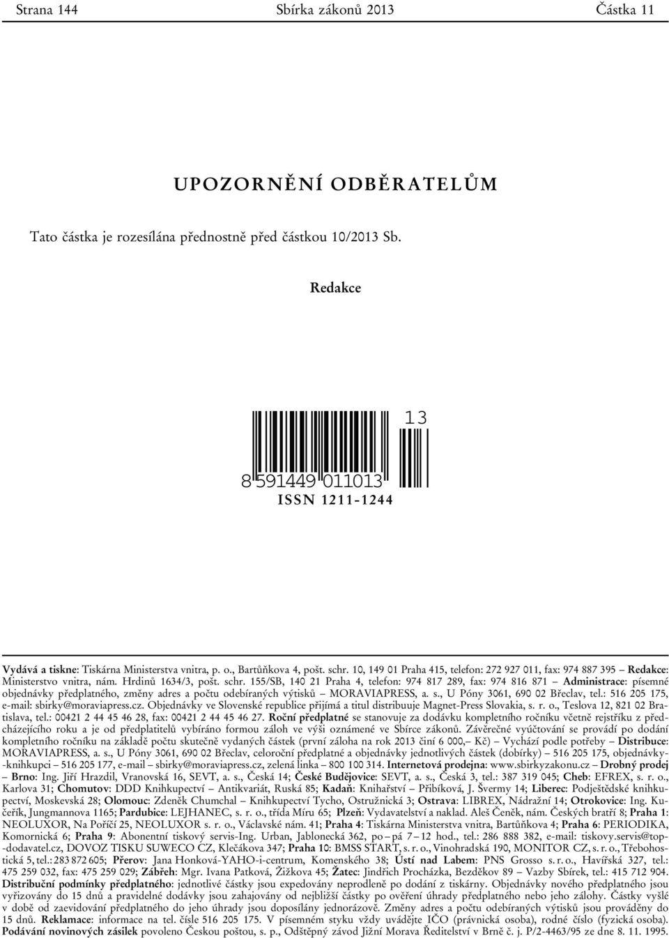 10, 149 01 Praha 415, telefon: 272 927 011, fax: 974 887 395 Redakce: Ministerstvo vnitra, nám. Hrdinů 1634/3, pošt. schr.