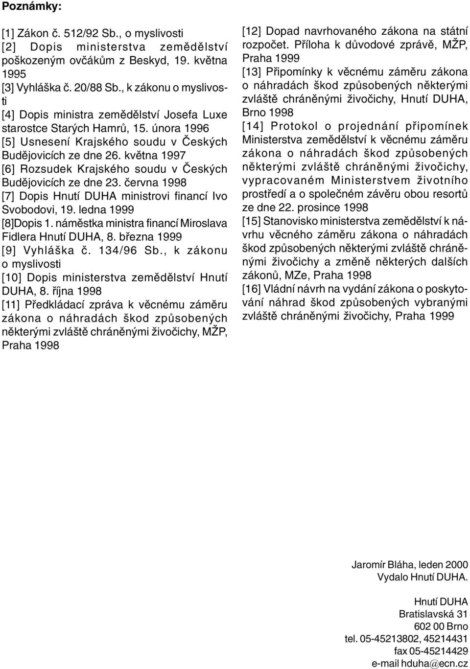 kvìtna 1997 [6] Rozsudek Krajského soudu v Èeských Budìjovicích ze dne 23. èervna 1998 [7] Dopis Hnutí DUHA ministrovi financí Ivo Svobodovi, 19. ledna 1999 [8]Dopis 1.