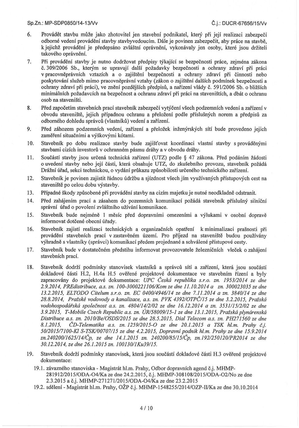 Při provádění stavby je nutno dodržovat předpisy týkající se bezpečnosti práce, zejména zákona č.309/2006 Sb.