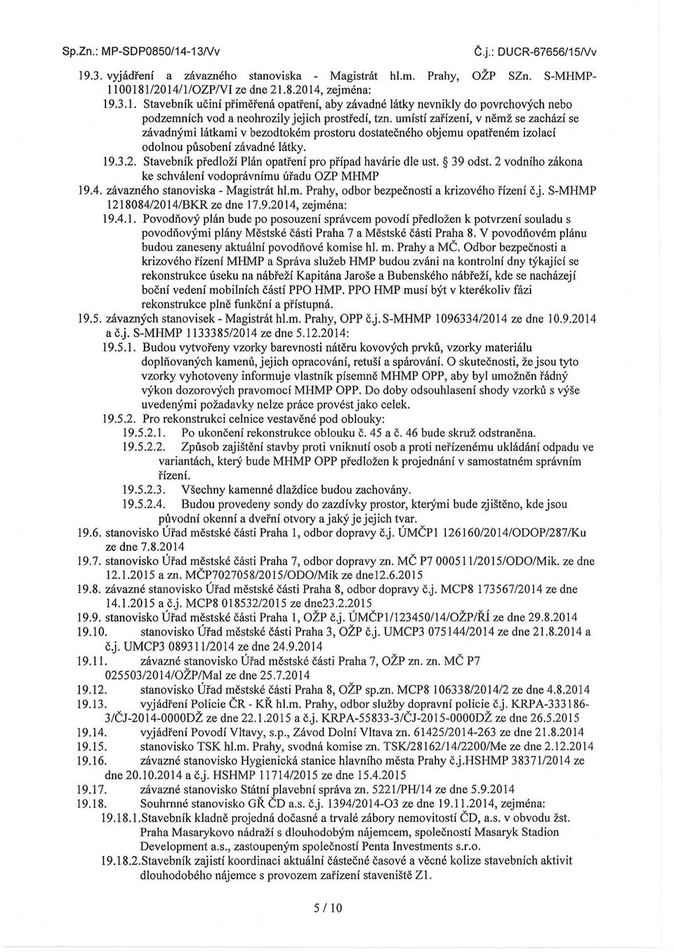 Stavebník předloží Plán opatření pro případ havárie dle ust. 39 odst. 2 vodního zákona ke schválení vodoprávnímu úřadu OZP MHMP 19.4. závazného stanoviska - Magistrát hl.m. Prahy, odbor bezpečnosti a krizového řízení čj.