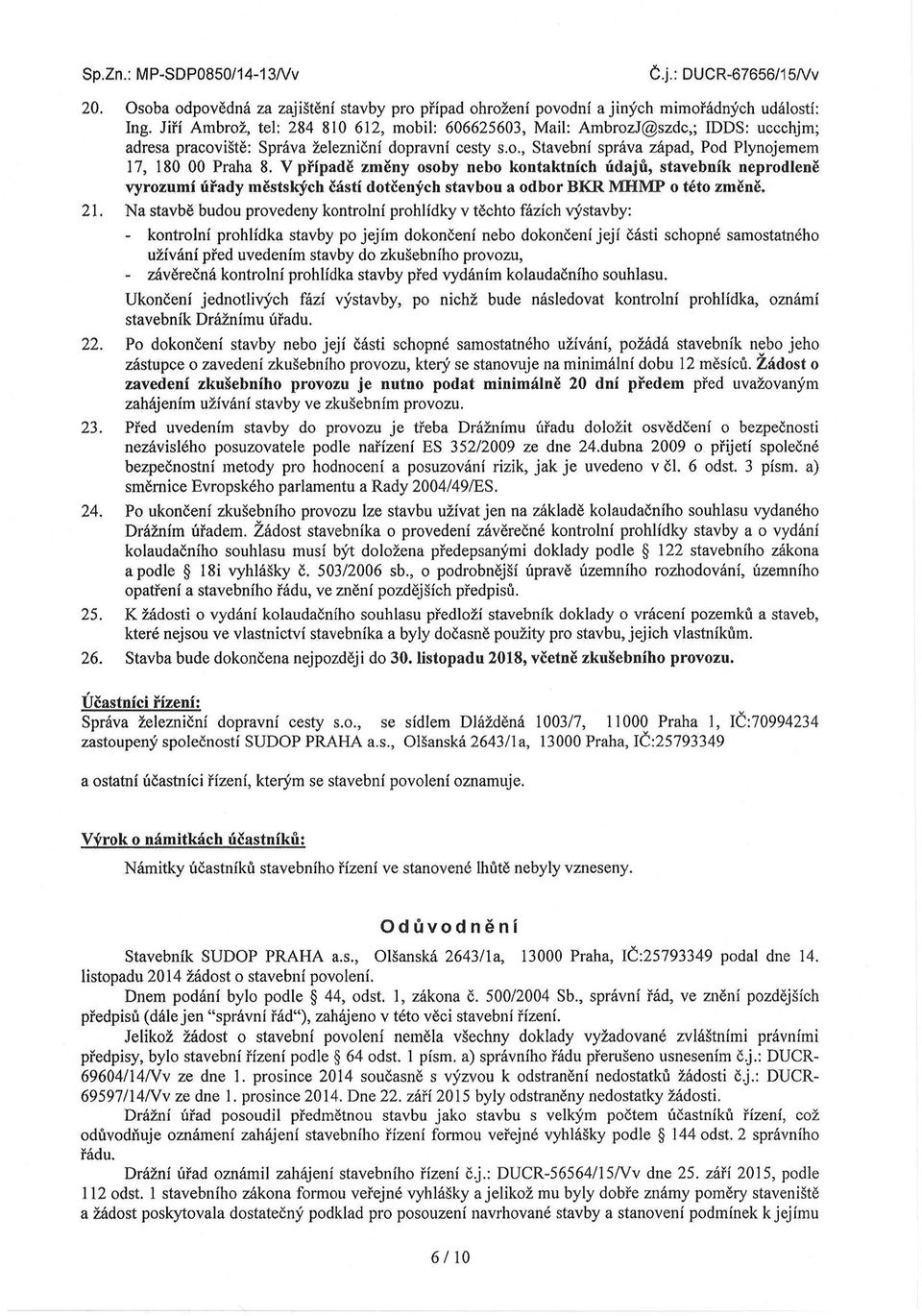 V případě změny osoby nebo kontaktních údajů, stavebník neprodleně vyrozumí úřady městských částí dotčených stavbou a odbor BKR MHMP o této změně. 21.