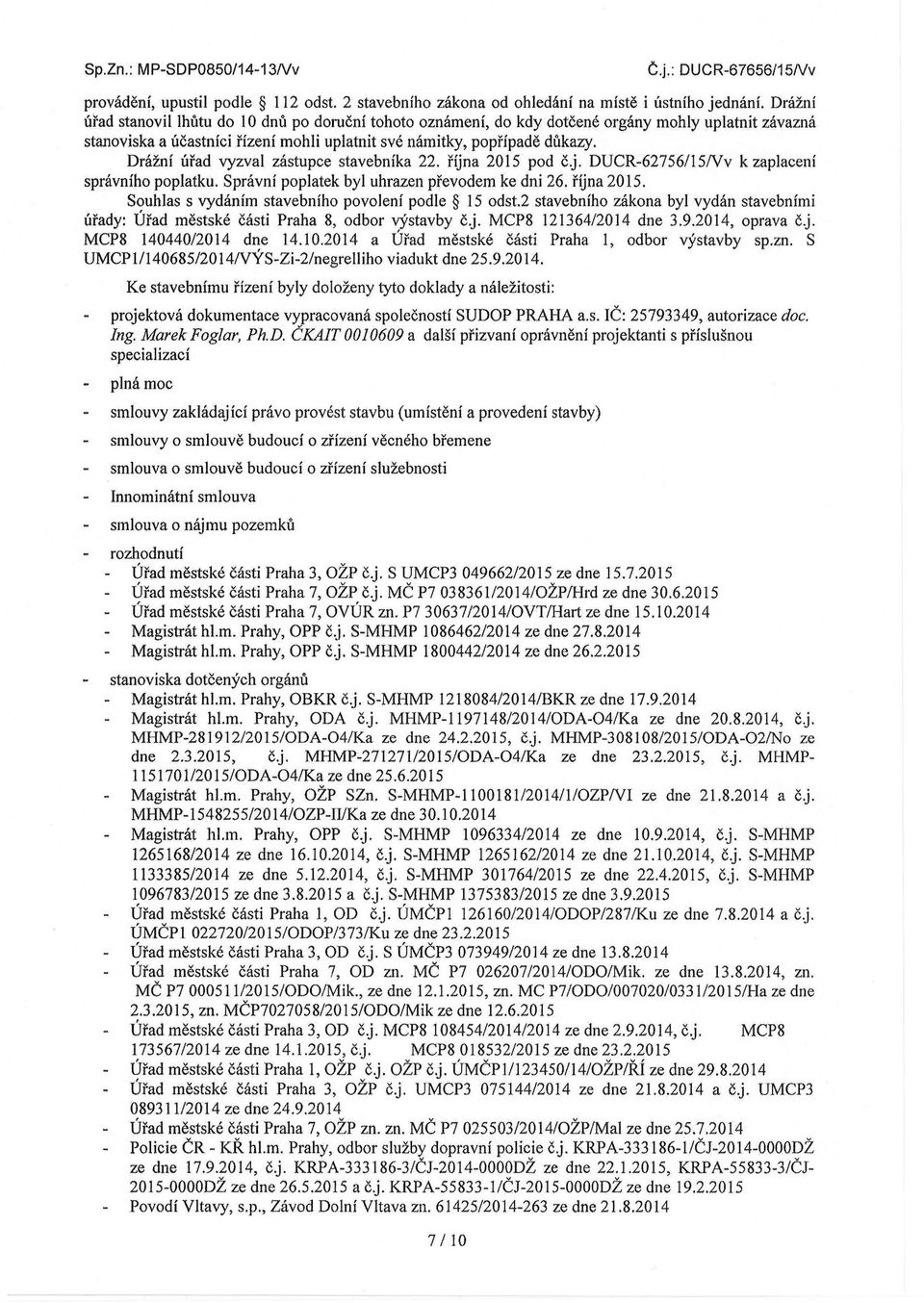 Drážní úřad vyzval zástupce stavebníka 22. října 2015 pod č.j, DUCR-62756115Nv k zaplacení správního poplatku. Správní poplatek byl uhrazen převodem ke dni 26. října 2015. Souhlas s vydáním stavebního povolení podle 15 odst.