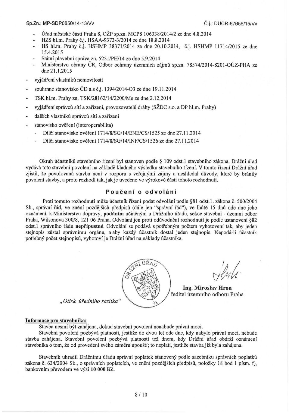 s č.j.1394/2014-03 ze dne 19.11.2014 TSK hl.m. Prahy Zll. TSK/28 I 62114/2200/Me ze dne 2.12.2014 vyjádření správců sítí a zařízení, provozovatelů dráhy (SŽDC s.o. a DP hl.m. Prahy) dalších vlastníků správců sítí a zařízení stanovisko ověření (interoperabilita) Dílčí stanovisko ověření 1714/8/SG/14/ENE/CS/1525 ze dne 27.