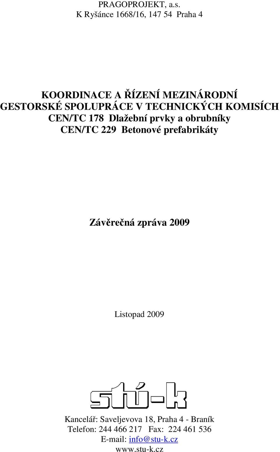 V TECHNICKÝCH KOMISÍCH CEN/TC 178 Dlažební prvky a obrubníky CEN/TC 229 Betonové