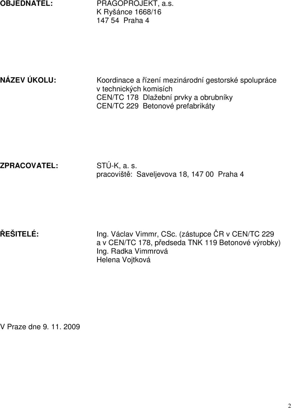 komisích CEN/TC 178 Dlažební prvky a obrubníky CEN/TC 229 Betonové prefabrikáty ZPRACOVATEL: STÚ-K, a. s.