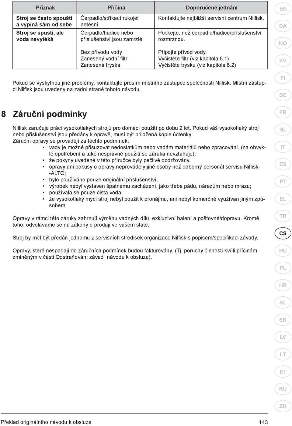 1) Vy ist te trysku (viz kapitola 6.2) Pokud se vyskytnou jiné problémy, kontaktujte prosím místního zástupce spole nosti Nil sk. Místní zástupci Nil sk jsou uvedeny na zadní stran tohoto návodu.