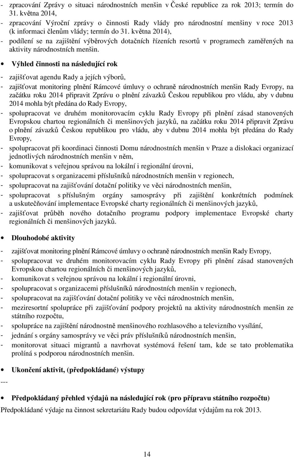 května 2014), - podílení se na zajištění výběrových dotačních řízeních resortů v programech zaměřených na aktivity národnostních menšin.