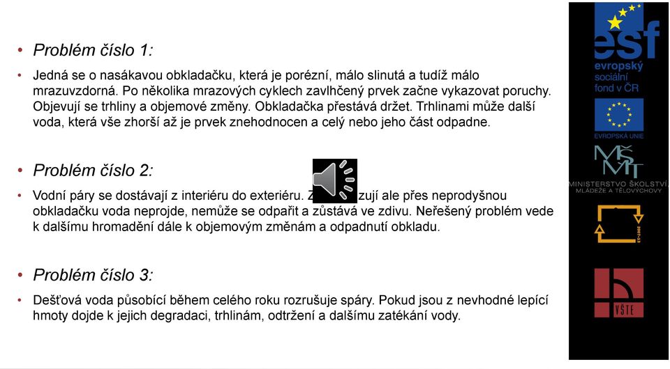 Problém číslo 2: Vodní páry se dostávají z interiéru do exteriéru. Zkondenzují ale přes neprodyšnou obkladačku voda neprojde, nemůže se odpařit a zůstává ve zdivu.