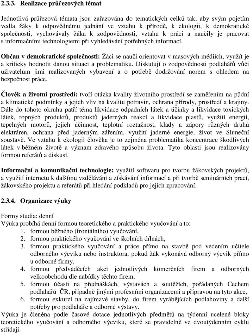 Občan v demokratické společnosti: Žáci se naučí orientovat v masových médiích, využít je a kriticky hodnotit danou situaci a problematiku.