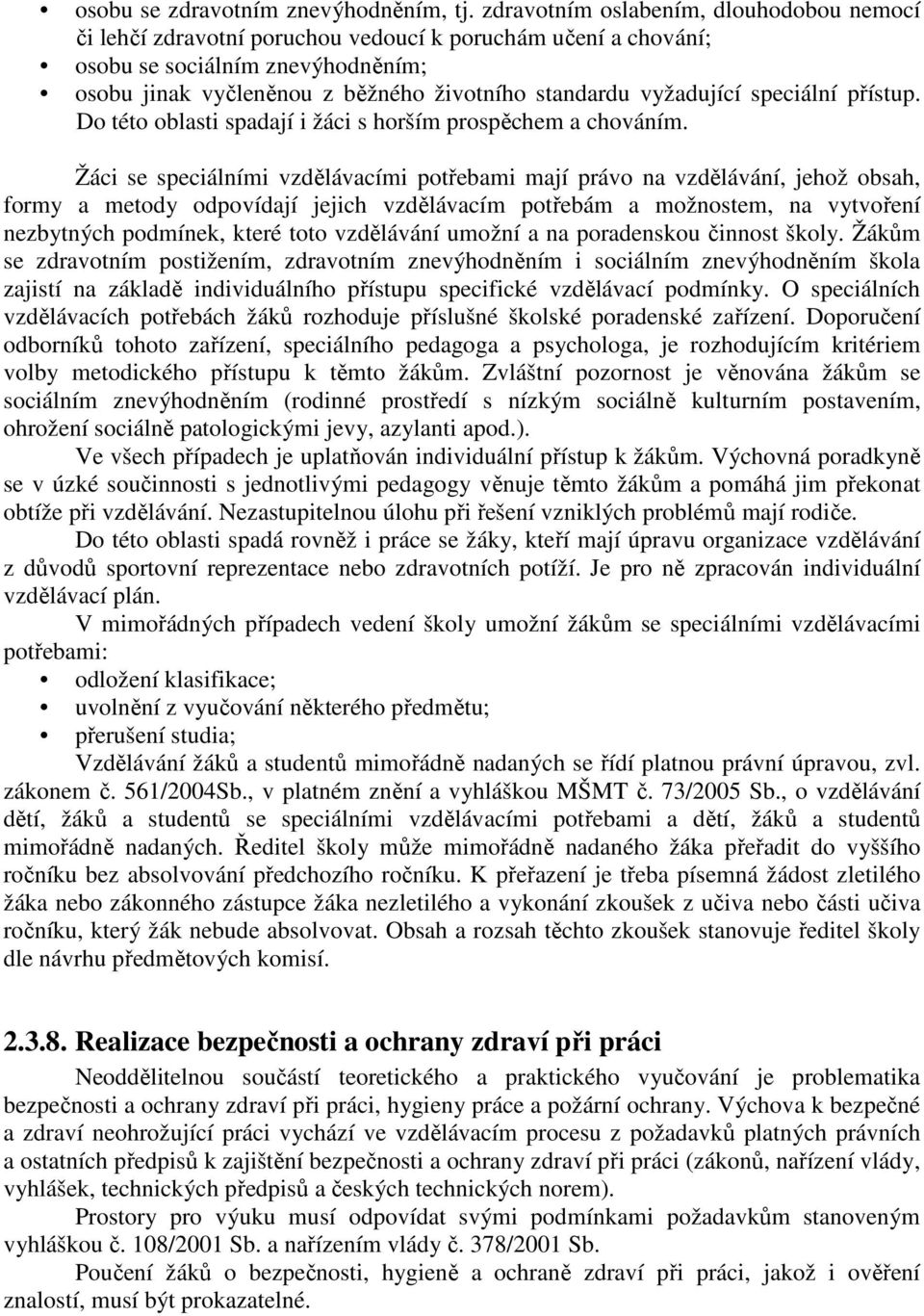 vyžadující speciální přístup. Do této oblasti spadají i žáci s horším prospěchem a chováním.