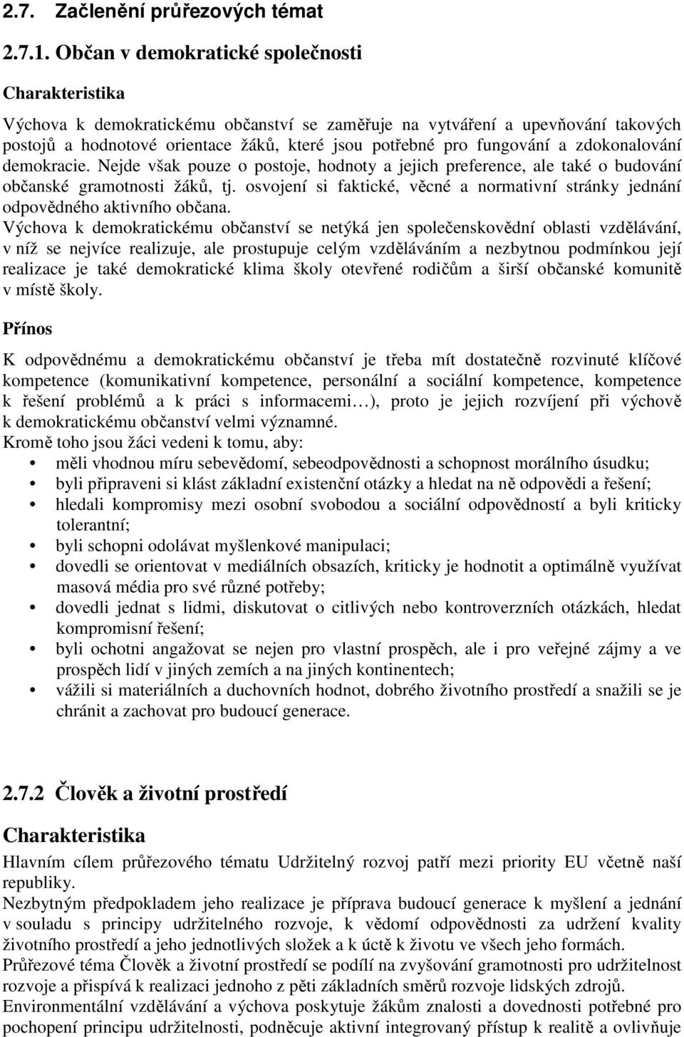 fungování a zdokonalování demokracie. Nejde však pouze o postoje, hodnoty a jejich preference, ale také o budování občanské gramotnosti žáků, tj.