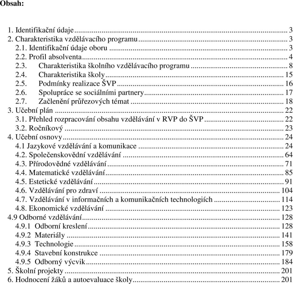 .. 22 3.2. Ročníkový... 23 4. Učební osnovy... 24 4.1 Jazykové vzdělávání a komunikace... 24 4.2. Společenskovědní vzdělávání... 64 4.3. Přírodovědné vzdělávání... 71 4.4. Matematické vzdělávání.