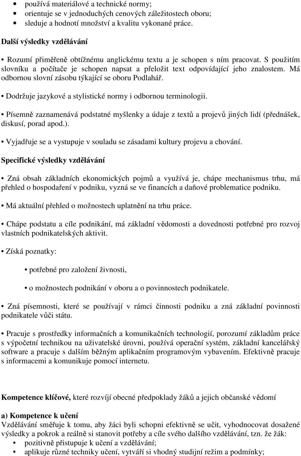 Má odbornou slovní zásobu týkající se oboru Podlahář. Dodržuje jazykové a stylistické normy i odbornou terminologii.