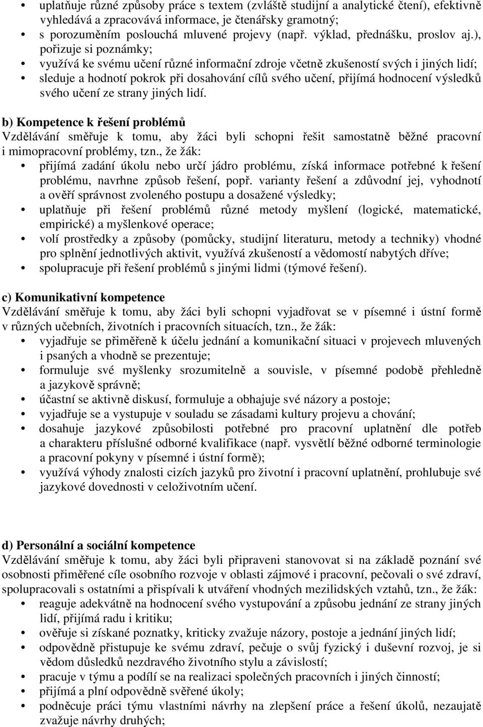 ), pořizuje si poznámky; využívá ke svému učení různé informační zdroje včetně zkušeností svých i jiných lidí; sleduje a hodnotí pokrok při dosahování cílů svého učení, přijímá hodnocení výsledků