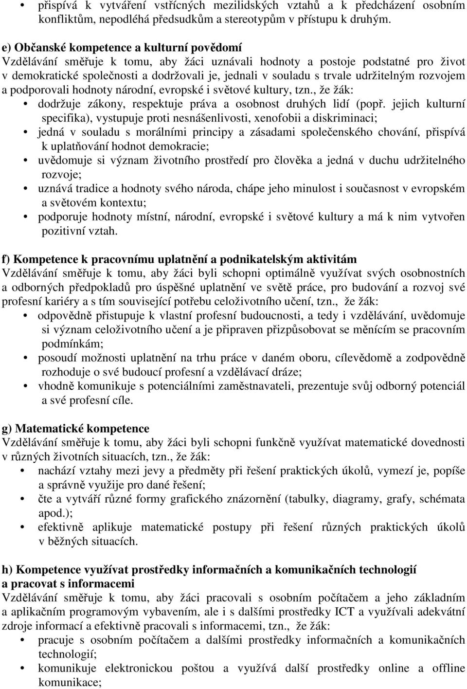 udržitelným rozvojem a podporovali hodnoty národní, evropské i světové kultury, tzn., že žák: dodržuje zákony, respektuje práva a osobnost druhých lidí (popř.