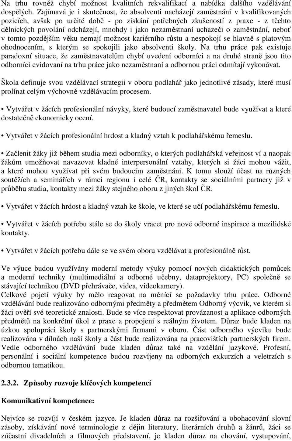 mnohdy i jako nezaměstnaní uchazeči o zaměstnání, neboť v tomto pozdějším věku nemají možnost kariérního růstu a nespokojí se hlavně s platovým ohodnocením, s kterým se spokojili jako absolventi