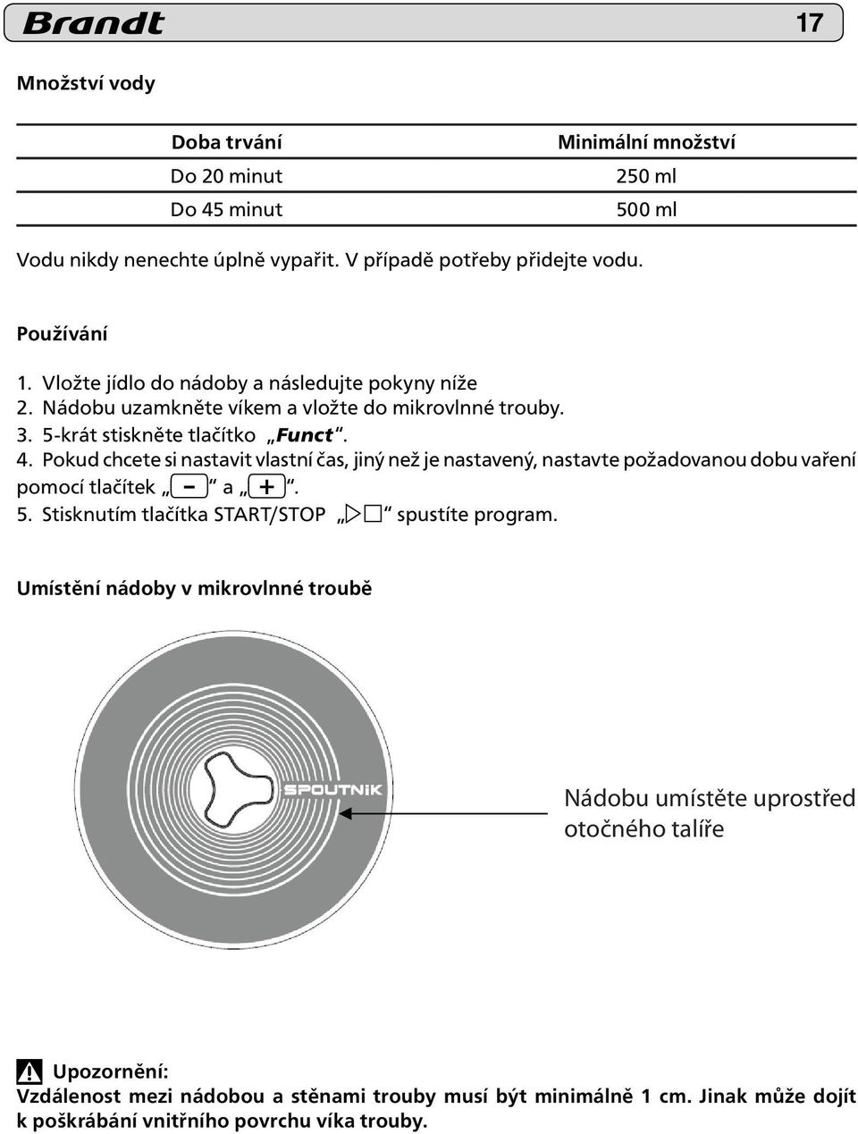 Pokud chcete si nastavit vlastní čas, jiný než je nastavený, nastavte požadovanou dobu vaření pomocí tlačítek - a +. 5. Stisknutím tlačítka START/STOP spustíte program.