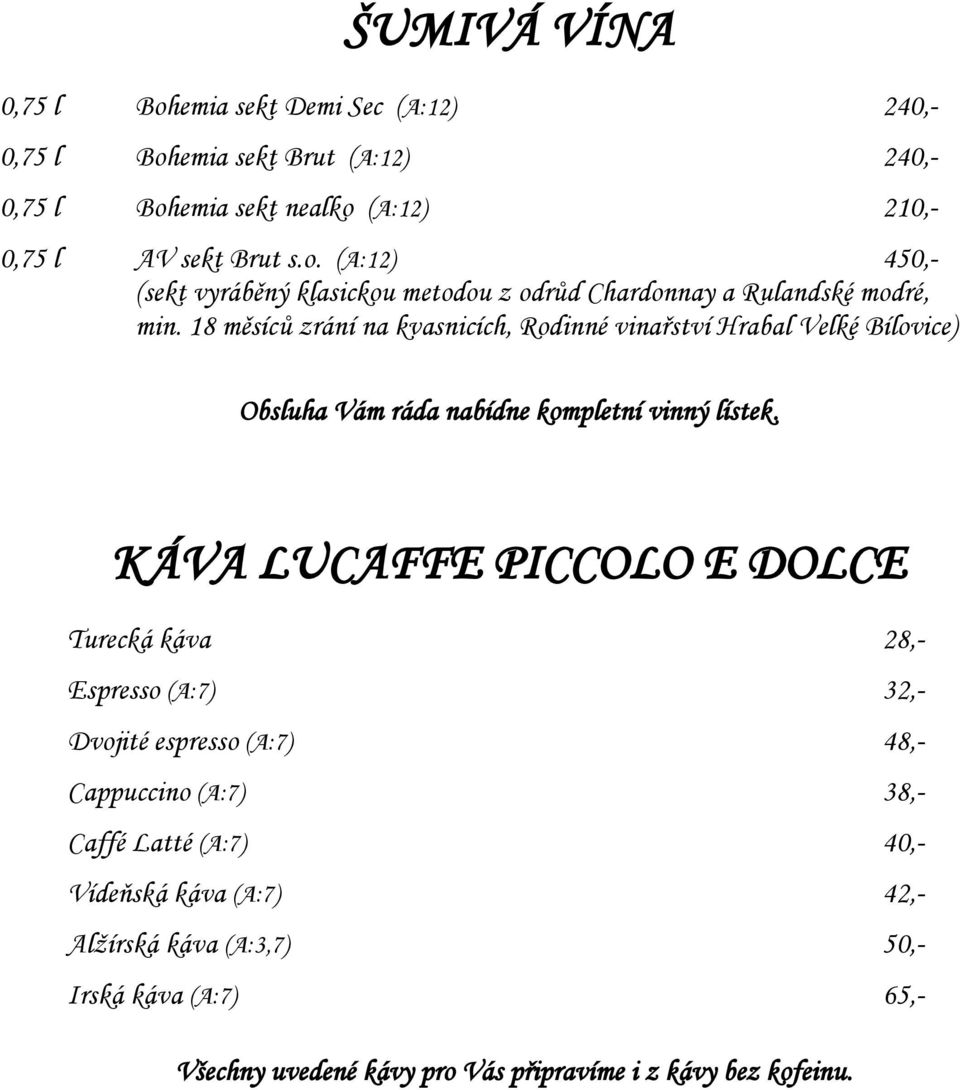 KÁVA LUCAFFE PICCOLO E DOLCE Turecká káva 28,- Espresso (A:7) 32,- Dvojité espresso (A:7) 48,- Cappuccino (A:7) 38,- Caffé Latté (A:7) 40,- Vídeňská káva (A:7)