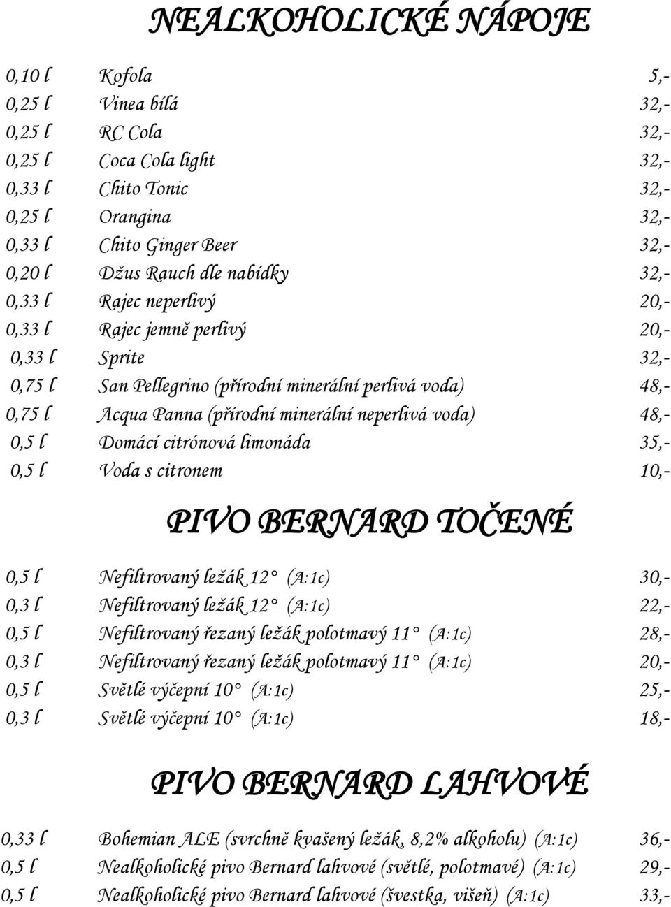 minerální neperlivá voda) 48,- 0,5 l Domácí citrónová limonáda 35,- 0,5 l Voda s citronem 10,- PIVO BERNARD TOČENÉ 0,5 l Nefiltrovaný ležák 12 (A:1c) 30,- 0,3 l Nefiltrovaný ležák 12 (A:1c) 22,- 0,5
