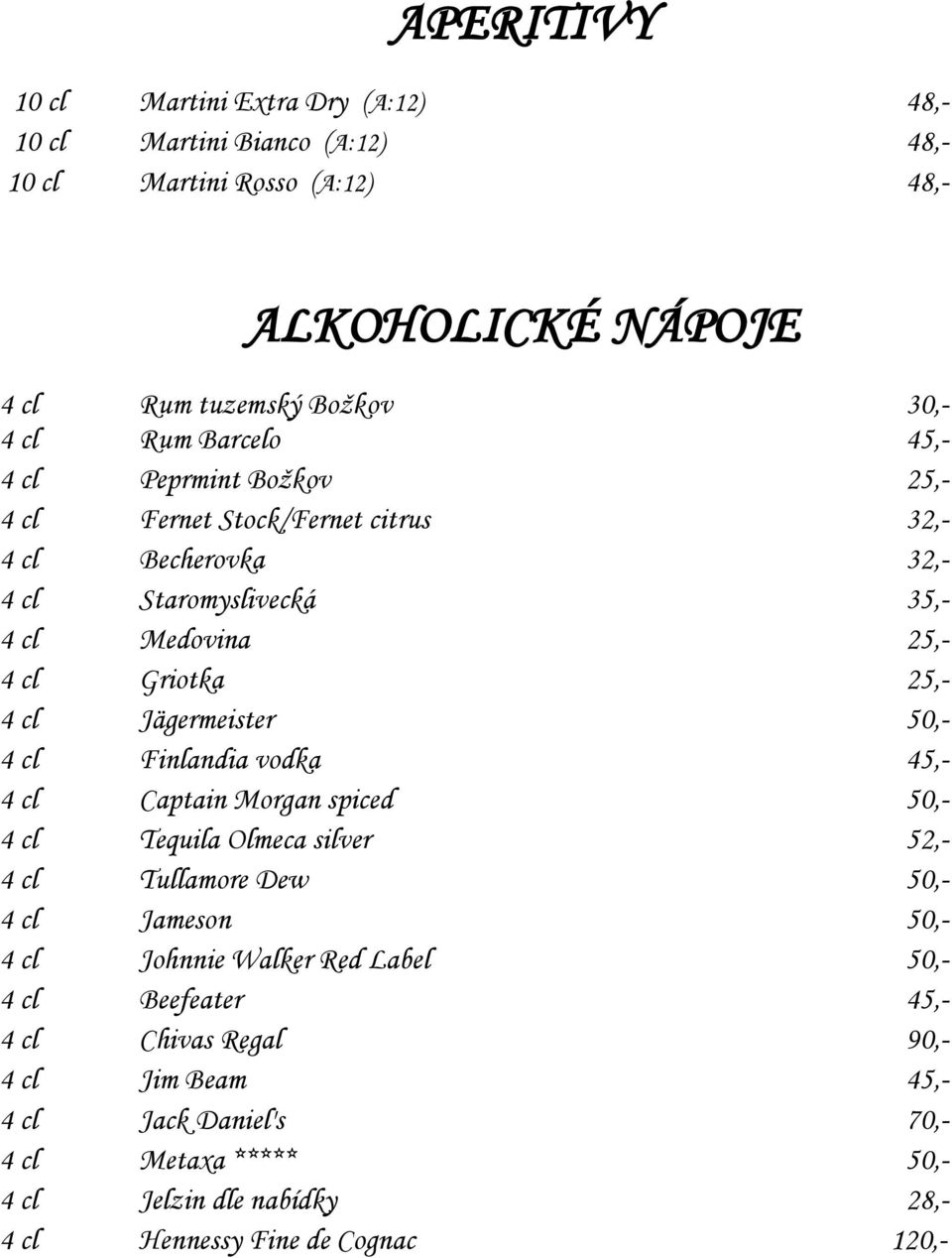 Jägermeister 50,- 4 cl Finlandia vodka 45,- 4 cl Captain Morgan spiced 50,- 4 cl Tequila Olmeca silver 52,- 4 cl Tullamore Dew 50,- 4 cl Jameson 50,- 4 cl Johnnie Walker