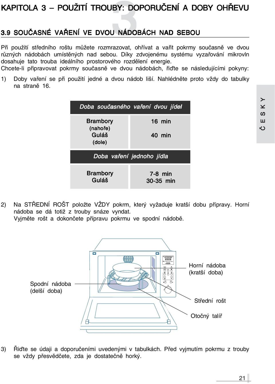 Chceteli připravovat pokrmy současně ve dvou nádobách, řiďte se následujícími pokyny: 1) Doby vaření se při použití jedné a dvou nádob liší. Nahlédněte proto vždy do tabulky na straně.