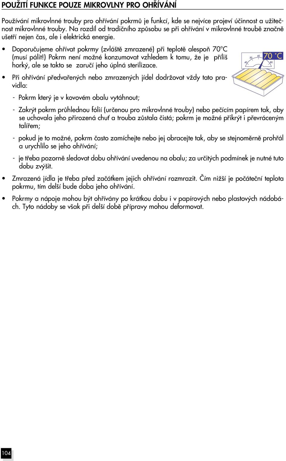 Doporuãujeme ohfiívat pokrmy (zvlá tû zmrazené) pfii teplotû alespoà 70 C (musí pálit!) Pokrm není moïné konzumovat vzhledem k tomu, Ïe je pfiíli hork, ale se takto se zaruãí jeho úplná sterilizace.