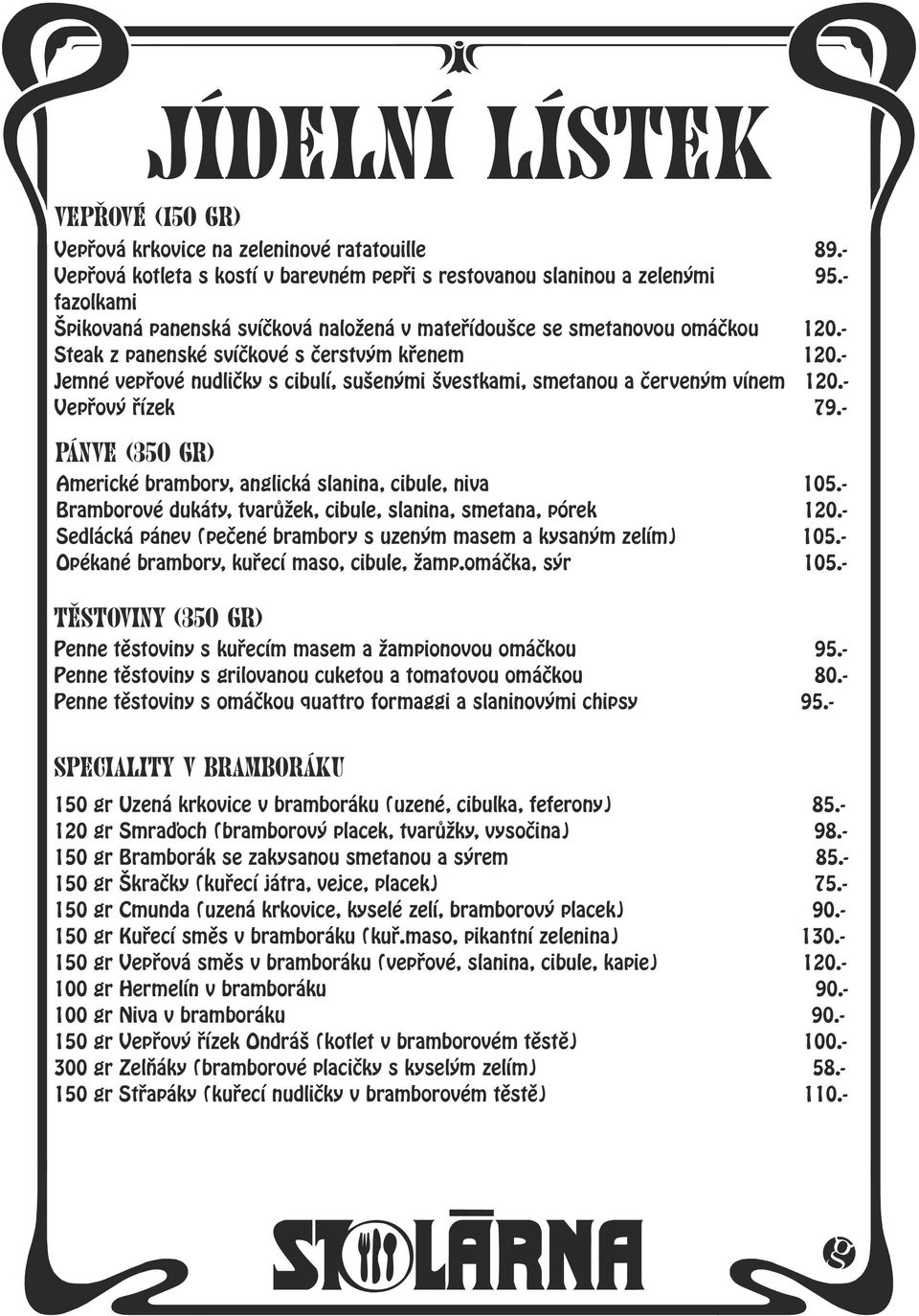 - Jemné vepřové nudličky s cibulí, sušenými švestkami, smetanou a červeným vínem 120.- Vepřový řízek 79.- PÁNVE (350 GR) Americké brambory, anglická slanina, cibule, niva 105.