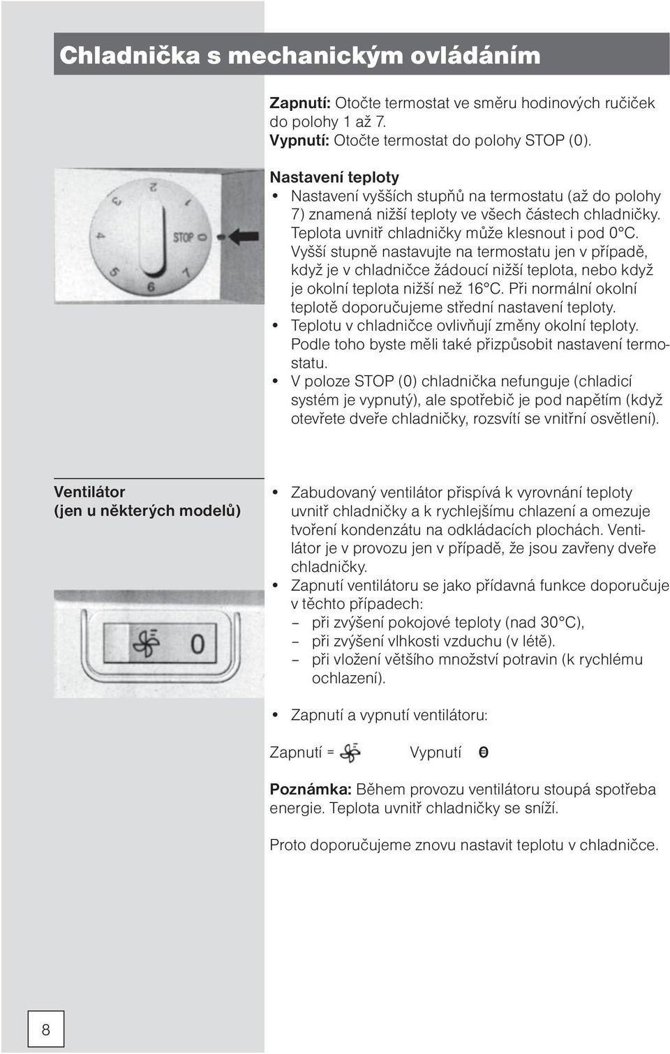 Vyšší stupně nastavujte na termostatu jen v případě, když je v chladničce žádoucí nižší teplota, nebo když je okolní teplota nižší než 16 C.