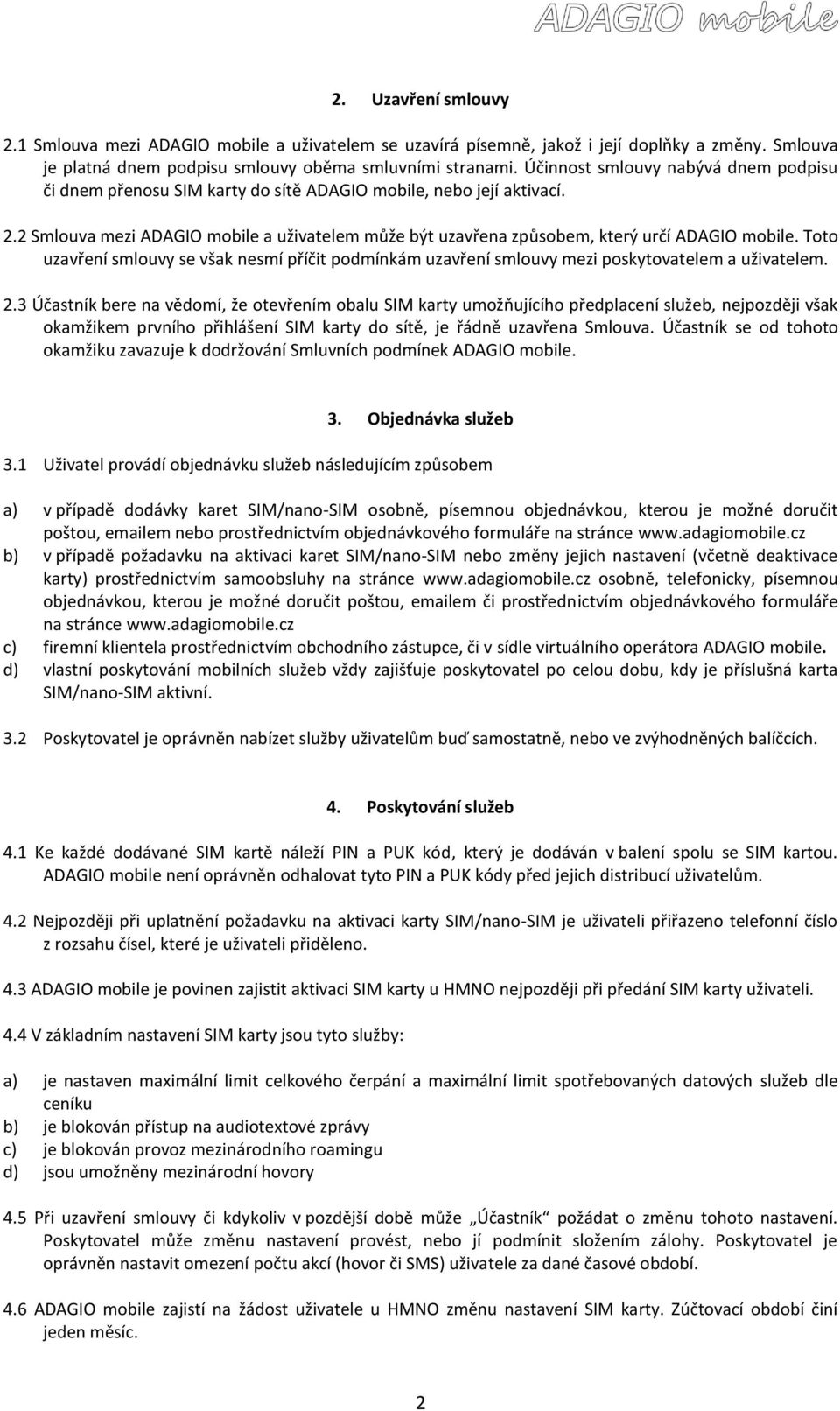 2 Smlouva mezi ADAGIO mobile a uživatelem může být uzavřena způsobem, který určí ADAGIO mobile. Toto uzavření smlouvy se však nesmí příčit podmínkám uzavření smlouvy mezi poskytovatelem a uživatelem.