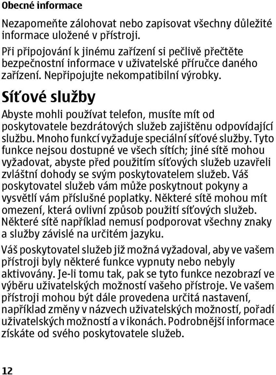 Síťové služby Abyste mohli používat telefon, musíte mít od poskytovatele bezdrátových služeb zajištěnu odpovídající službu. Mnoho funkcí vyžaduje speciální síťové služby.