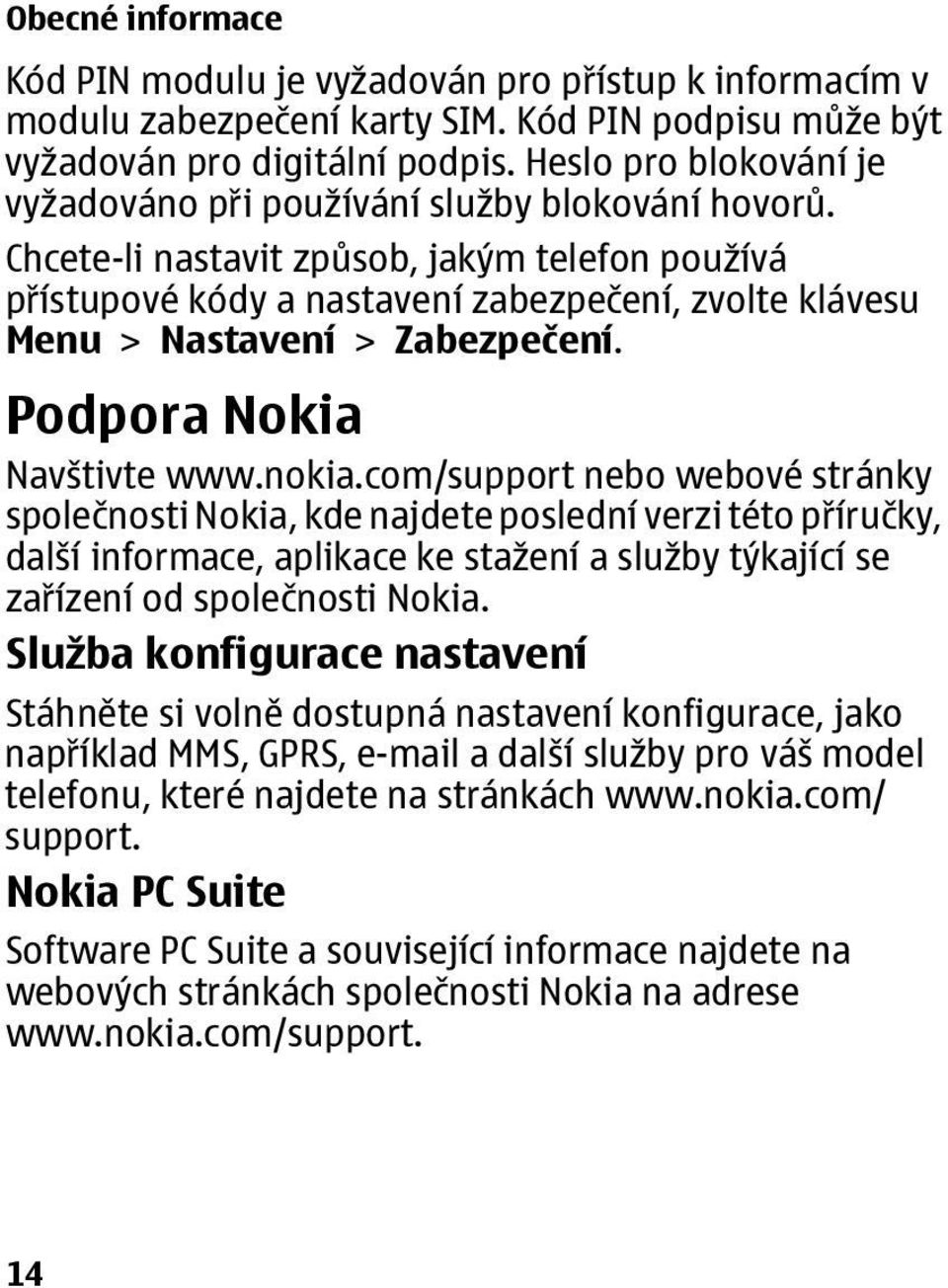 Chcete-li nastavit způsob, jakým telefon používá přístupové kódy a nastavení zabezpečení, zvolte klávesu Menu > Nastavení > Zabezpečení. Podpora Nokia Navštivte www.nokia.