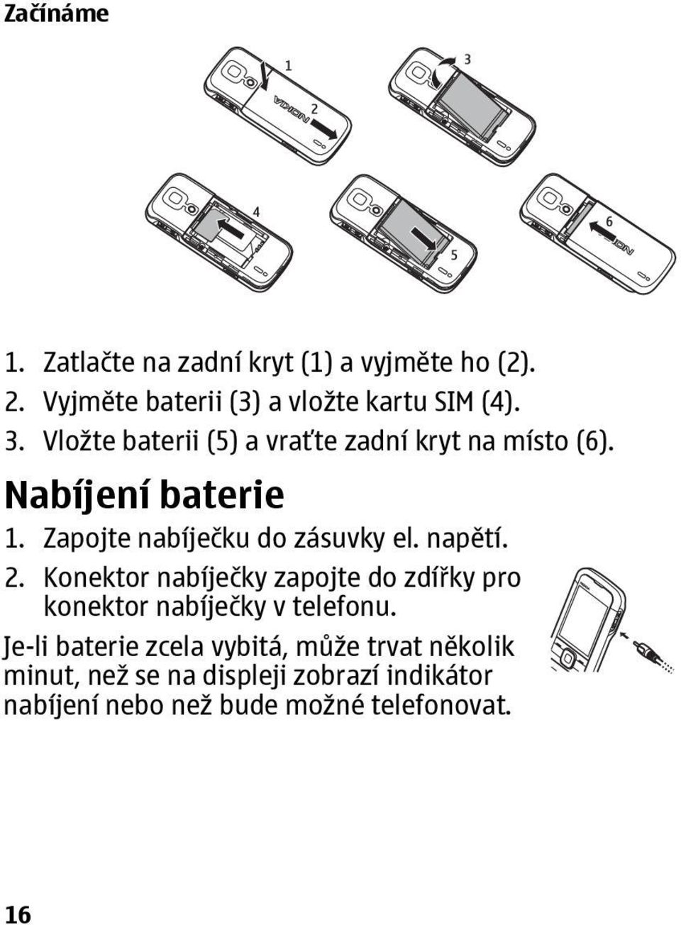 napětí. 2. Konektor nabíječky zapojte do zdířky pro konektor nabíječky v telefonu.