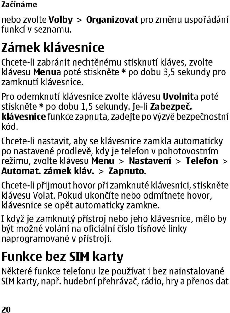 Pro odemknutí klávesnice zvolte klávesu Uvolnita poté stiskněte * po dobu 1,5 sekundy. Je-li Zabezpeč. klávesnice funkce zapnuta, zadejte po výzvě bezpečnostní kód.