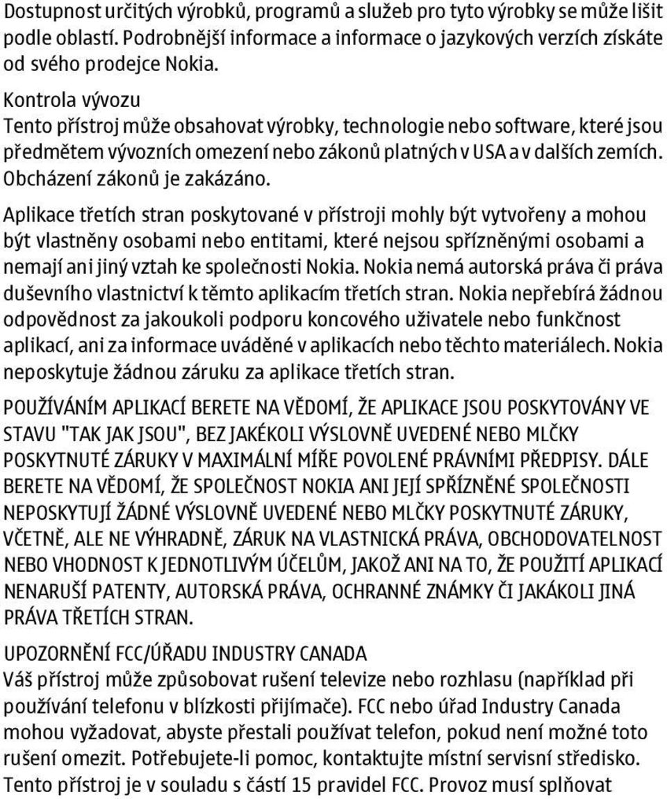 Aplikace třetích stran poskytované v přístroji mohly být vytvořeny a mohou být vlastněny osobami nebo entitami, které nejsou spřízněnými osobami a nemají ani jiný vztah ke společnosti Nokia.