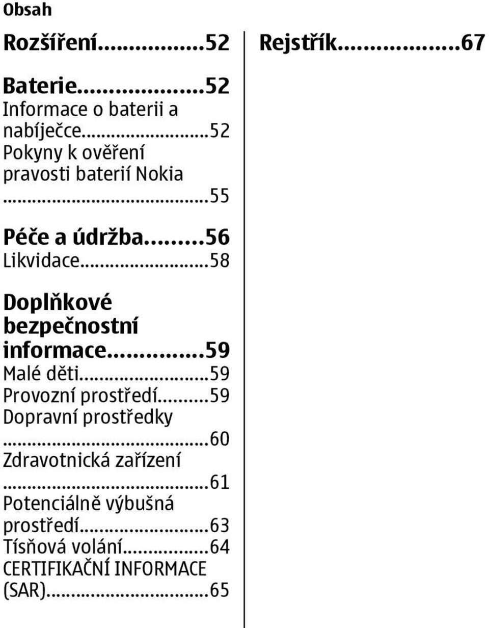 ..58 Doplňkové bezpečnostní informace...59 Malé děti...59 Provozní prostředí.