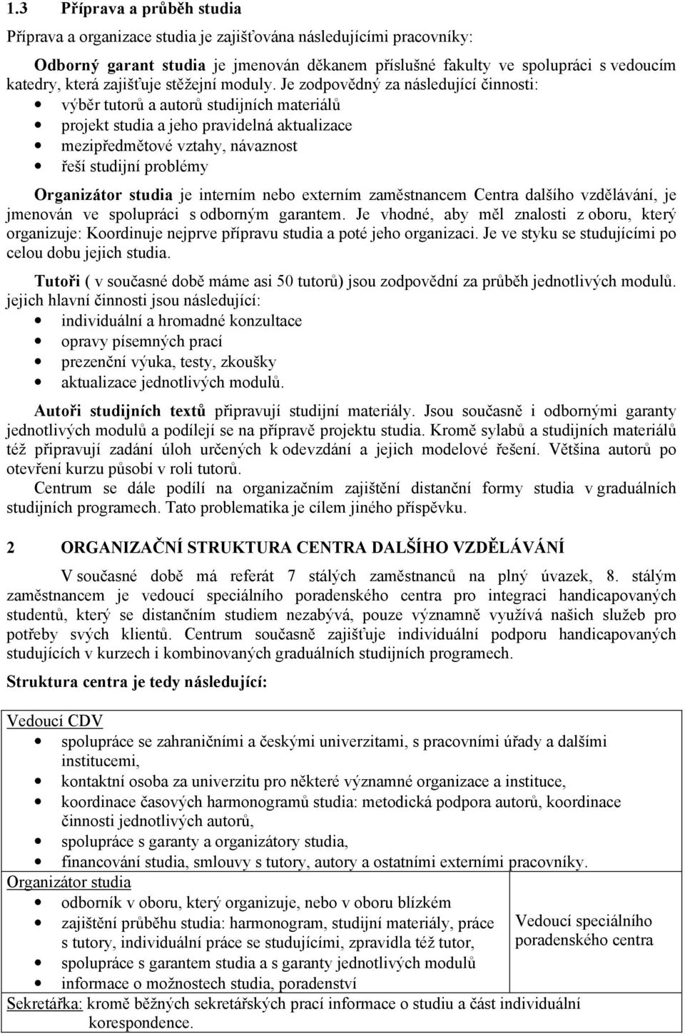 Je zodpovědný za následující činnosti: výběr tutorů a autorů studijních materiálů projekt studia a jeho pravidelná aktualizace mezipředmětové vztahy, návaznost řeší studijní problémy Organizátor