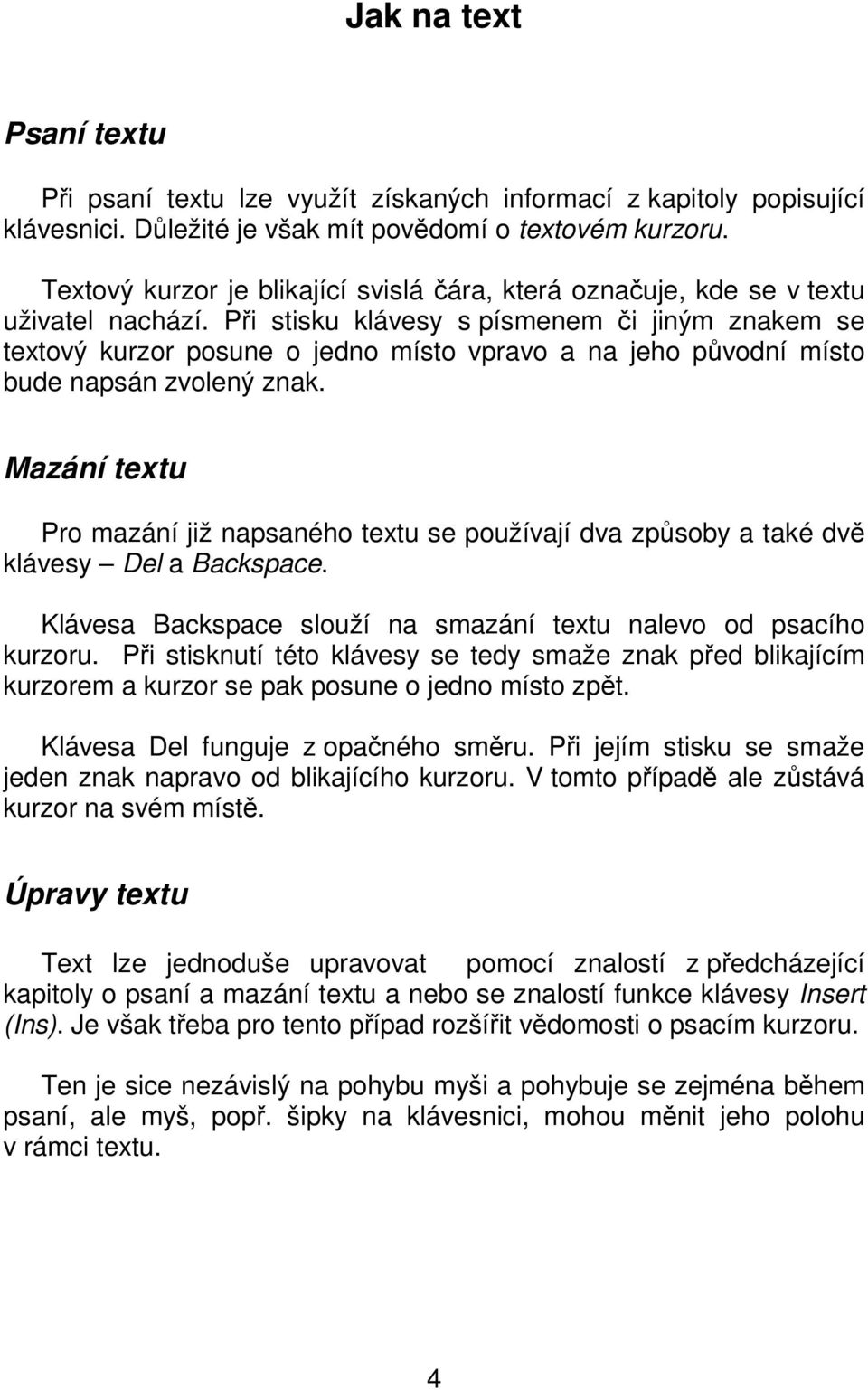 Při stisku klávesy s písmenem či jiným znakem se textový kurzor posune o jedno místo vpravo a na jeho původní místo bude napsán zvolený znak.