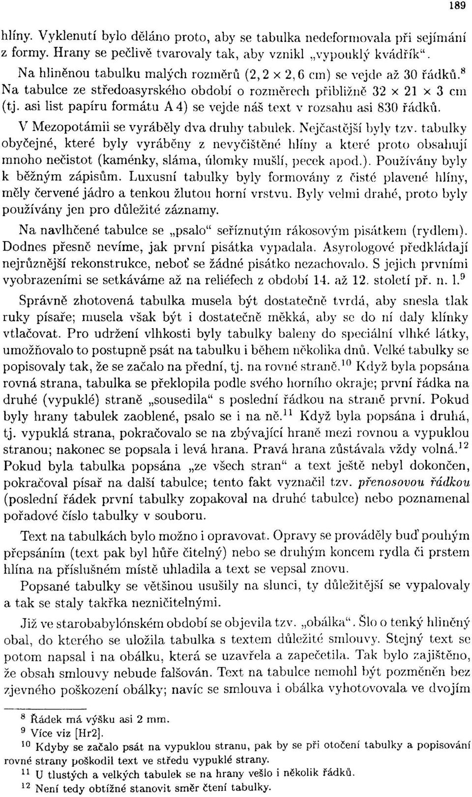 asi list papíru formátu A 4) se vejde náš text v rozsahu asi 830 řádků. V Mezopotámii se vyráběly dva druhy tabulek. Nejčastější byly tzv.