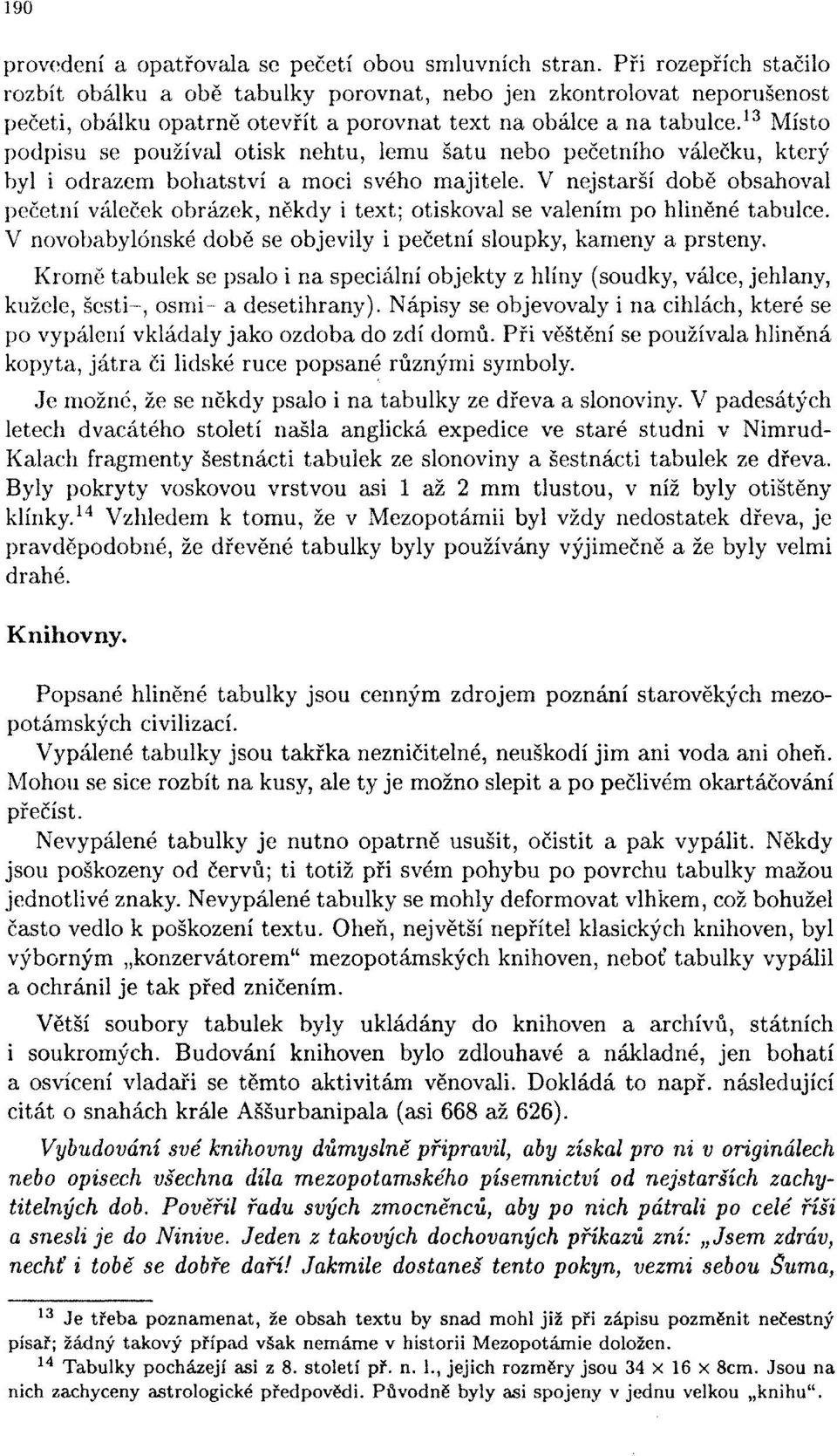 13 Místo podpisu se používal otisk nehtu, lemu šatu nebo pečetního válečku, který byl i odrazem bohatství a moci svého majitele.