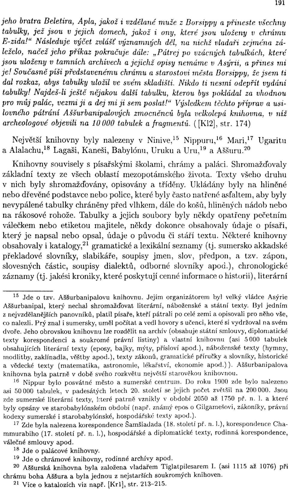 nemáme v Asýrii, a přines mi je! Současně píši představenému chrámu a starostovi města Borsippy, že jsem ti dal rozkaz, abys tabulky uložil ve svém skladišti. Nikdo ti nesmí odepřít vydání tabulky!