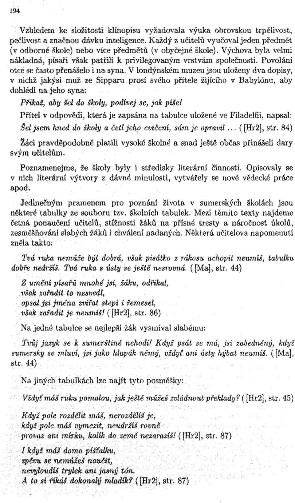 Povolání otce se často přenášelo i na syna, V londýnském muzeu jsou uloženy dva dopisy, v nichž jakýsi muž ze Sípparu prosí svého přítele žijícího v Babylónu, aby dohlédl na jeho syna: Pňkaž, aby šel