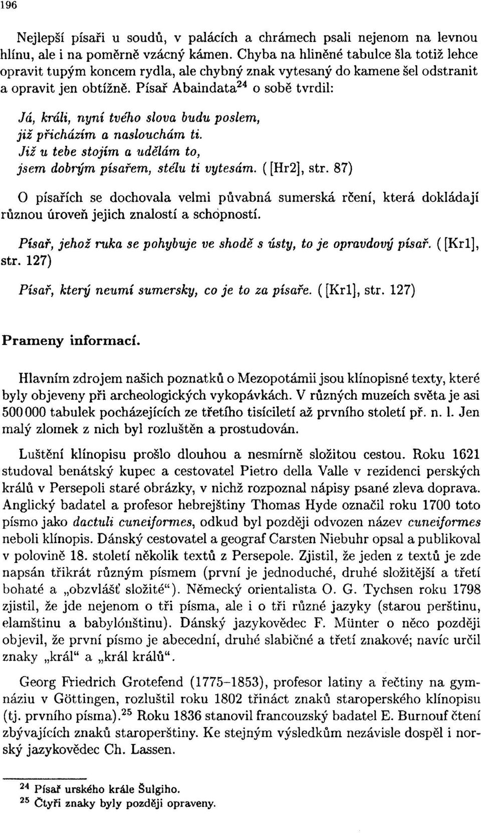 Písař Abaindata 24 o sobě tvrdil: Já, králi, nyní tvého slova budu poslem, již přicházím a naslouchám ti. Již u tebe stojím a udělám to, jsem dobrým písařem, stélu ti vytesám. ([Hr2], str.