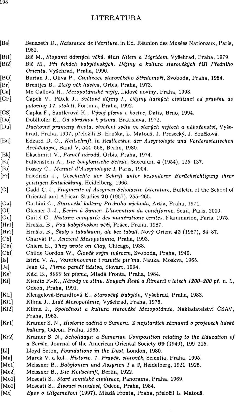 [Br] Brentjes B., Zlatý věk lidstva, Orbis, Praha, 1973. [Ca] Mc Callová H., Mezopotámské mýty, Lidové noviny, Praha, 1998. [CP] Čapek V., Pátek J., Světové dějiny I.