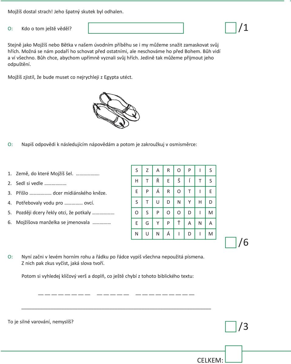 Mojžíš zjistil, že bude muset co nejrychleji z egypta utéct. O: Napiš odpovědi k následujícím nápovědám a potom je zakroužkuj v osmisměrce: 1. Země, do které Mojžíš šel.. 2. Sedl si vedle 3.