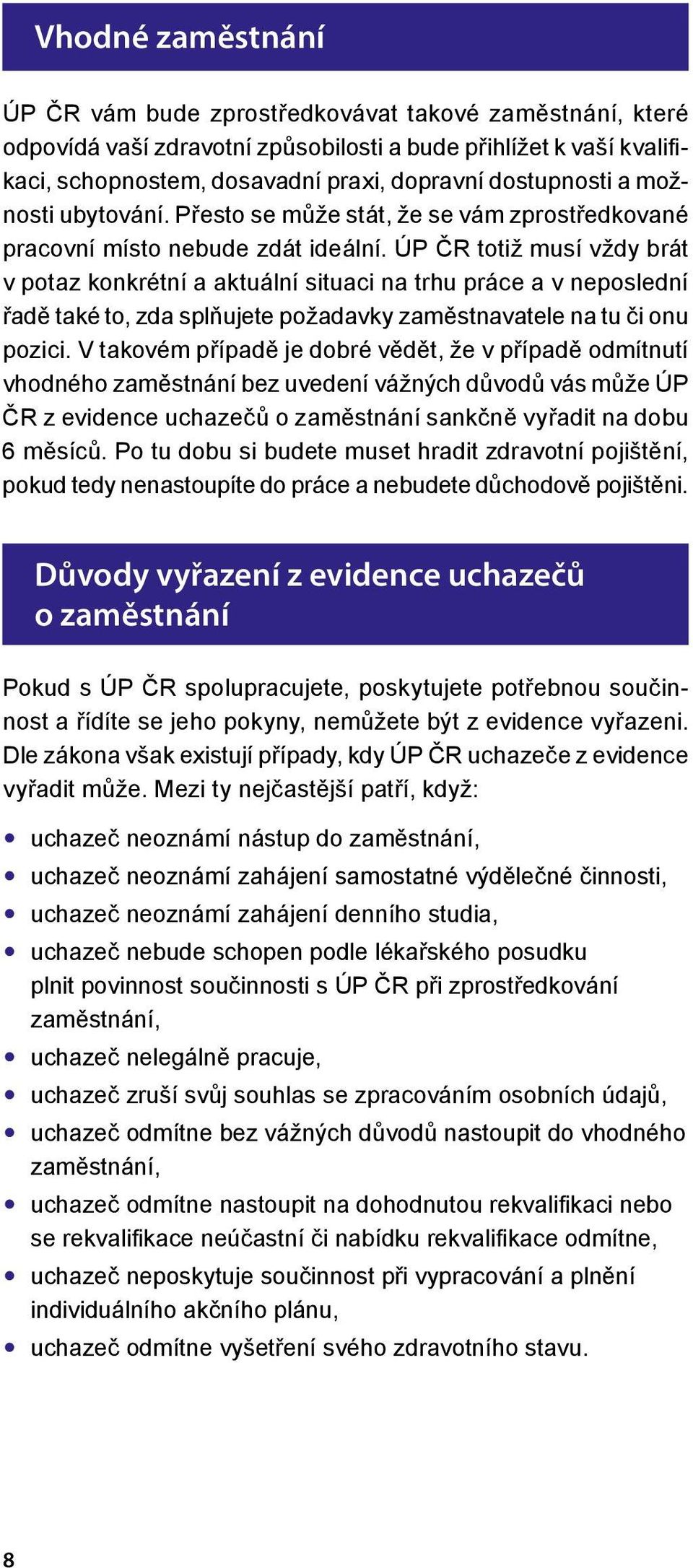 ÚP ČR totiž musí vždy brát v potaz konkrétní a aktuální situaci na trhu práce a v neposlední řadě také to, zda splňujete požadavky zaměstnavatele na tu či onu pozici.